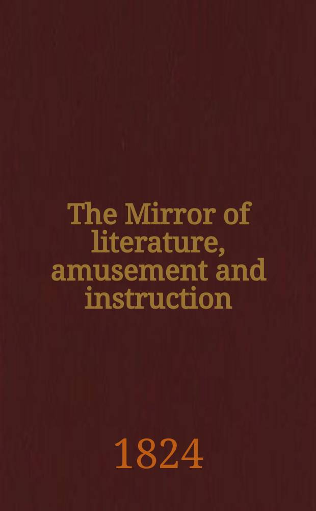 The Mirror of literature, amusement and instruction : Containing original essays... select extracts from new and expansive works ... Vol.3, №86