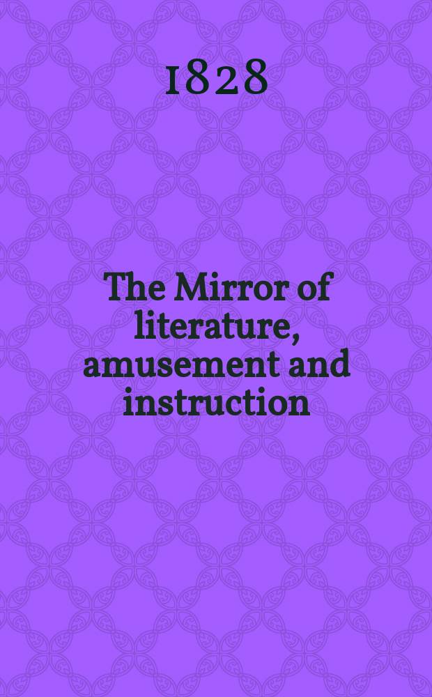 The Mirror of literature, amusement and instruction : Containing original essays... select extracts from new and expansive works ... Vol.5, №147