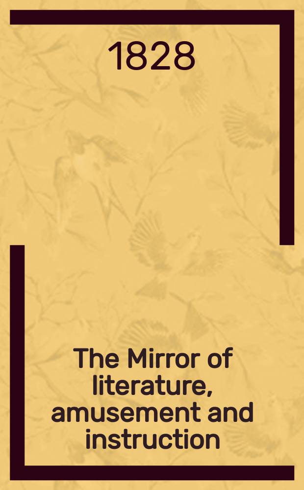 The Mirror of literature, amusement and instruction : Containing original essays... select extracts from new and expansive works ... Vol.6, №149