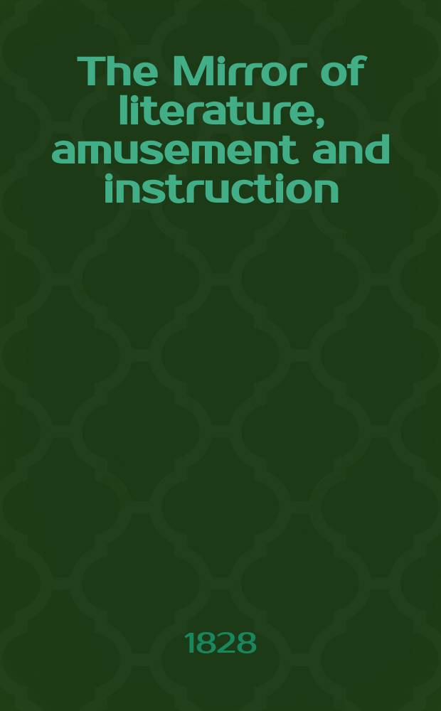 The Mirror of literature, amusement and instruction : Containing original essays... select extracts from new and expansive works ... Vol.6, №153
