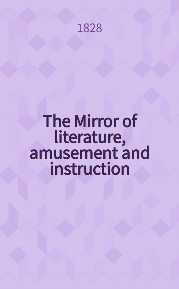 The Mirror of literature, amusement and instruction : Containing original essays... select extracts from new and expansive works ... Vol.7, №186