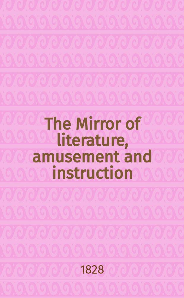The Mirror of literature, amusement and instruction : Containing original essays... select extracts from new and expansive works ... Vol.8, №205