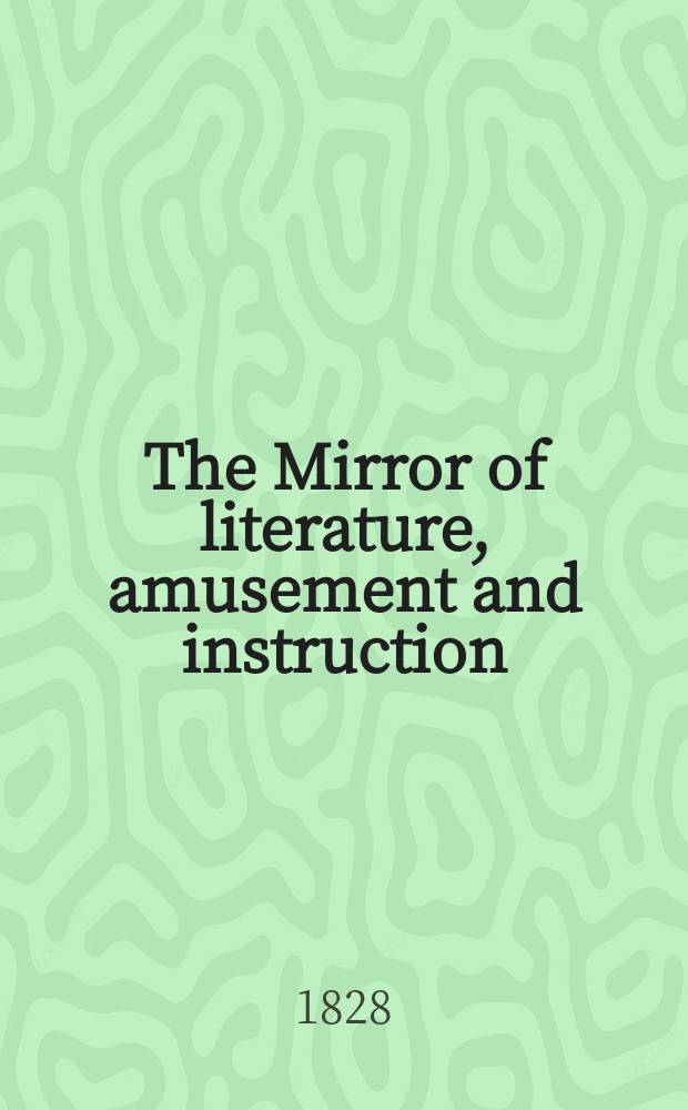 The Mirror of literature, amusement and instruction : Containing original essays... select extracts from new and expansive works ... Vol.8, №225