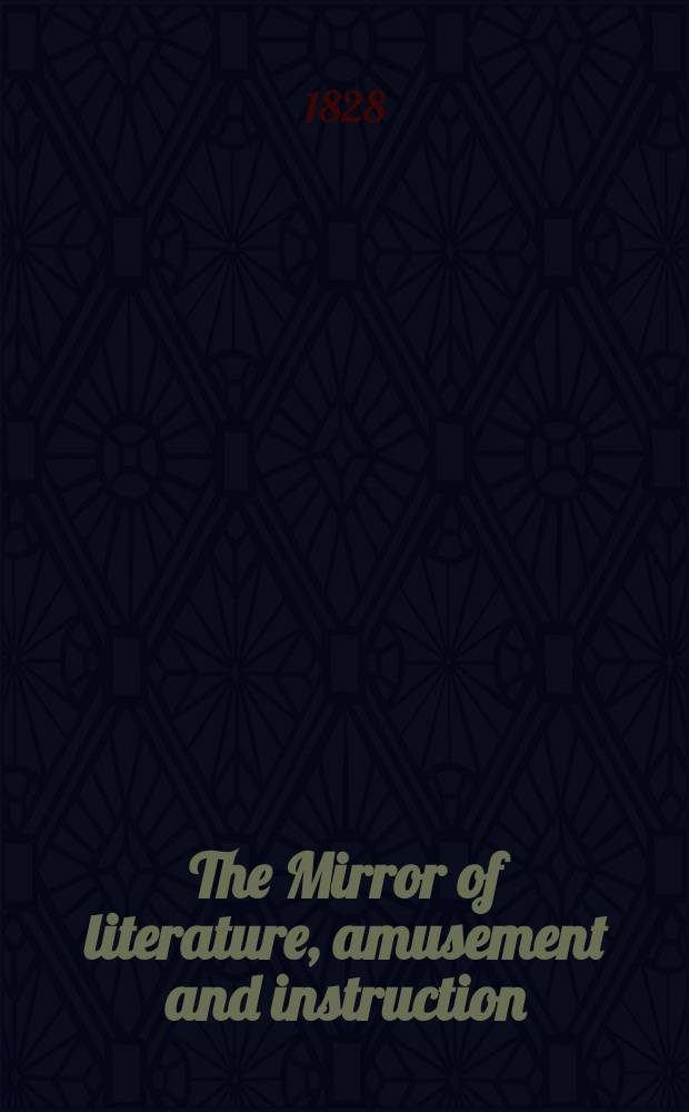 The Mirror of literature, amusement and instruction : Containing original essays... select extracts from new and expansive works ... Vol.9, №254