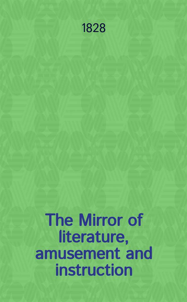 The Mirror of literature, amusement and instruction : Containing original essays... select extracts from new and expansive works ... Vol.10, №276