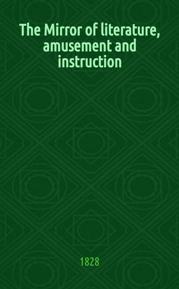 The Mirror of literature, amusement and instruction : Containing original essays... select extracts from new and expansive works ... Vol.10, №277
