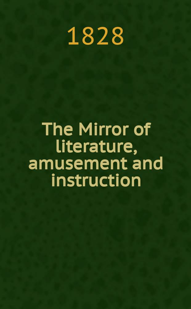 The Mirror of literature, amusement and instruction : Containing original essays... select extracts from new and expansive works ... Vol.10, №282