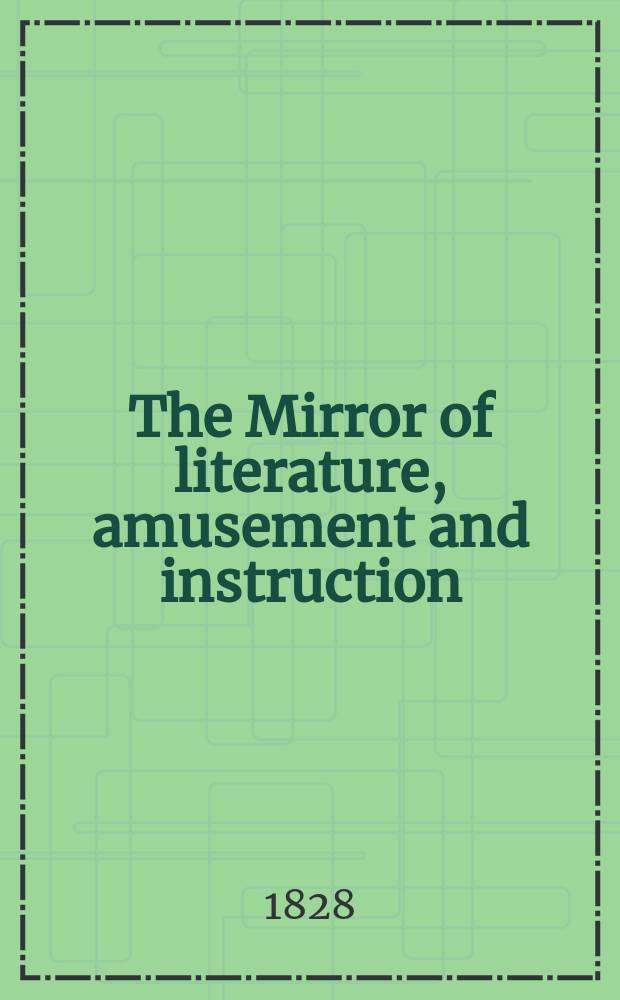 The Mirror of literature, amusement and instruction : Containing original essays... select extracts from new and expansive works ... Vol.10, №284