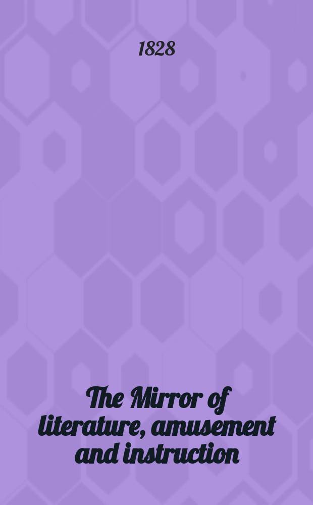 The Mirror of literature, amusement and instruction : Containing original essays... select extracts from new and expansive works ... Vol.12, №248