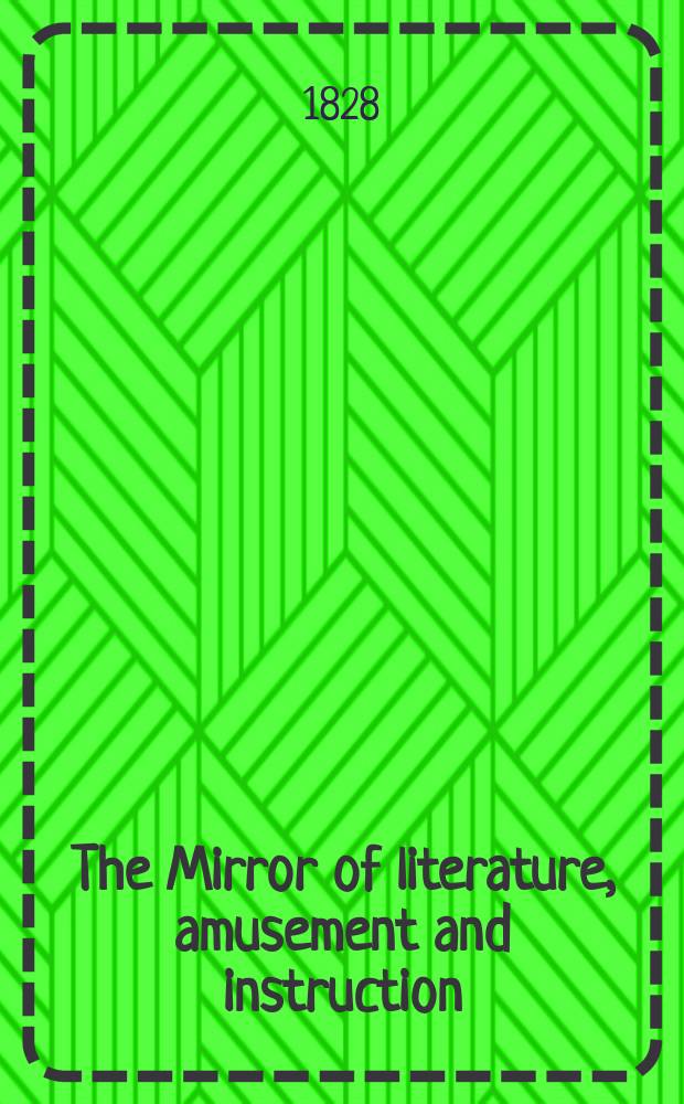 The Mirror of literature, amusement and instruction : Containing original essays... select extracts from new and expansive works ... Vol.12, №276