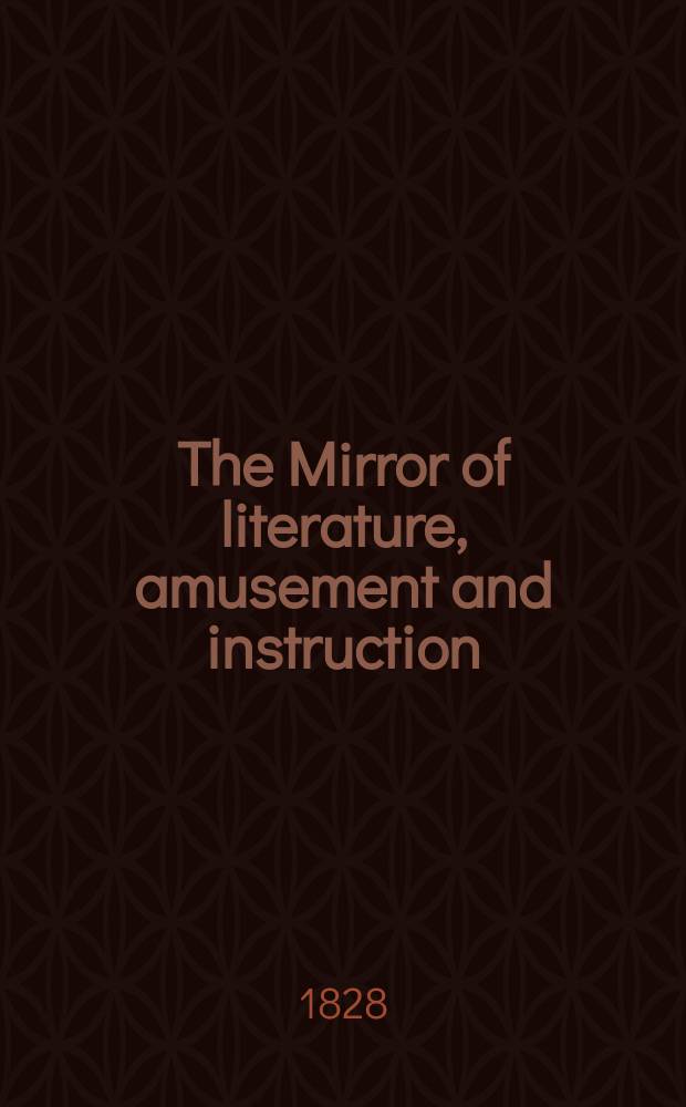 The Mirror of literature, amusement and instruction : Containing original essays... select extracts from new and expansive works ... Vol.12, №326