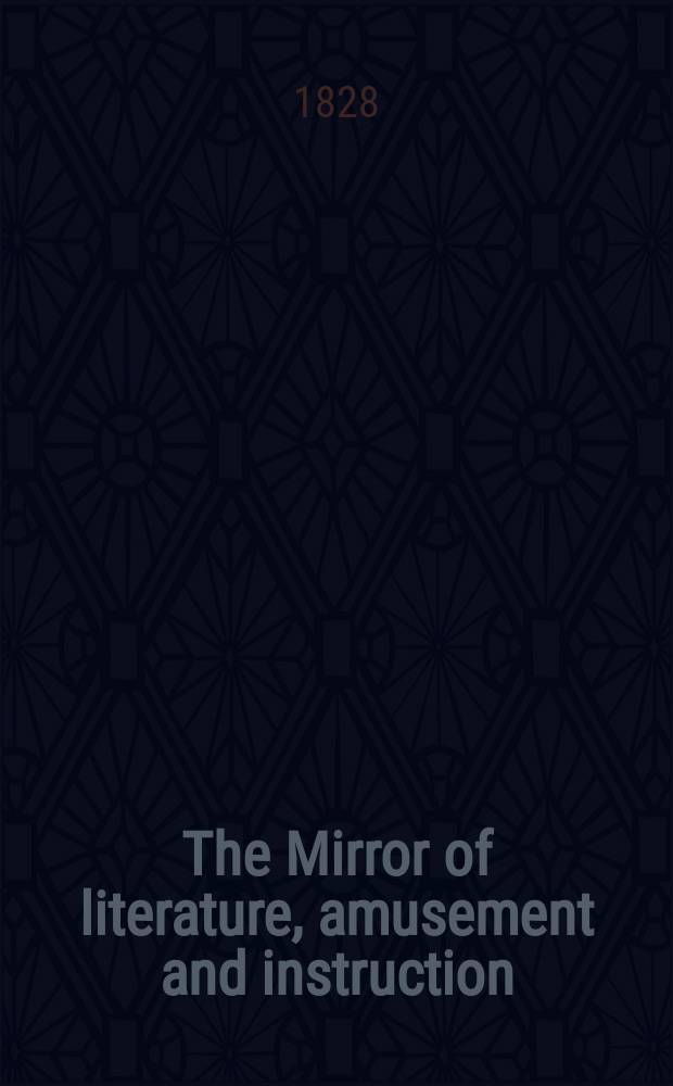The Mirror of literature, amusement and instruction : Containing original essays... select extracts from new and expansive works ... Vol.12, №348