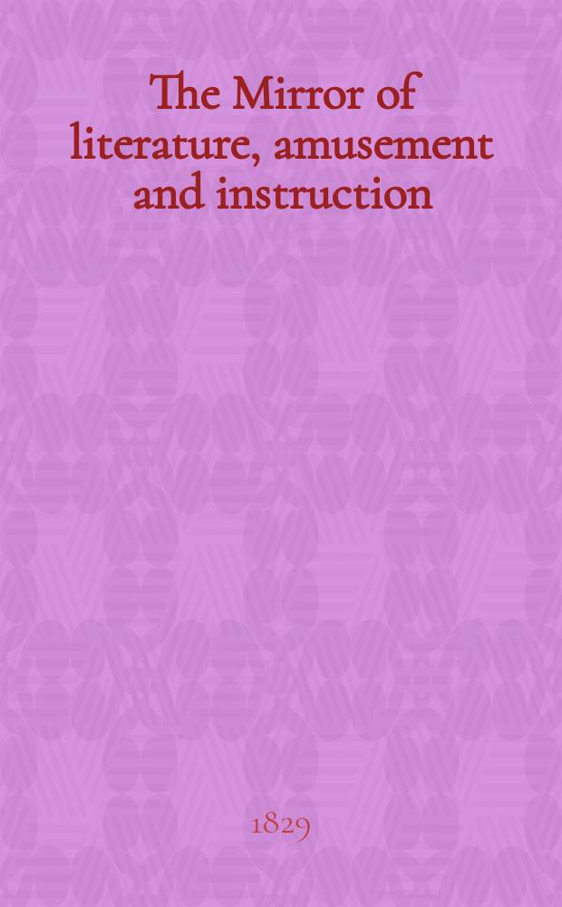 The Mirror of literature, amusement and instruction : Containing original essays... select extracts from new and expansive works ... Vol.13, №350
