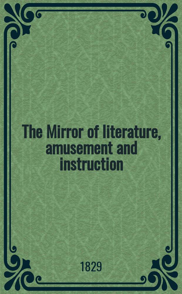 The Mirror of literature, amusement and instruction : Containing original essays... select extracts from new and expansive works ... Vol.13, №366