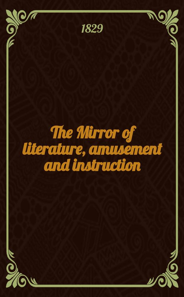 The Mirror of literature, amusement and instruction : Containing original essays... select extracts from new and expansive works ... Vol.13, №373