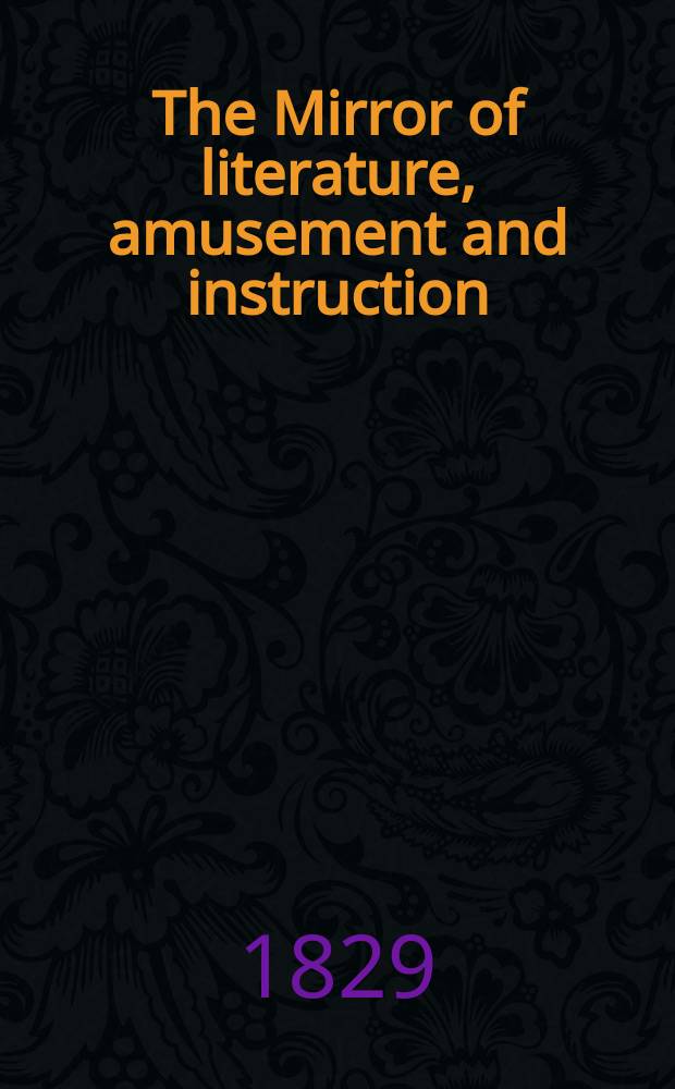 The Mirror of literature, amusement and instruction : Containing original essays... select extracts from new and expansive works ... Vol.14, №379