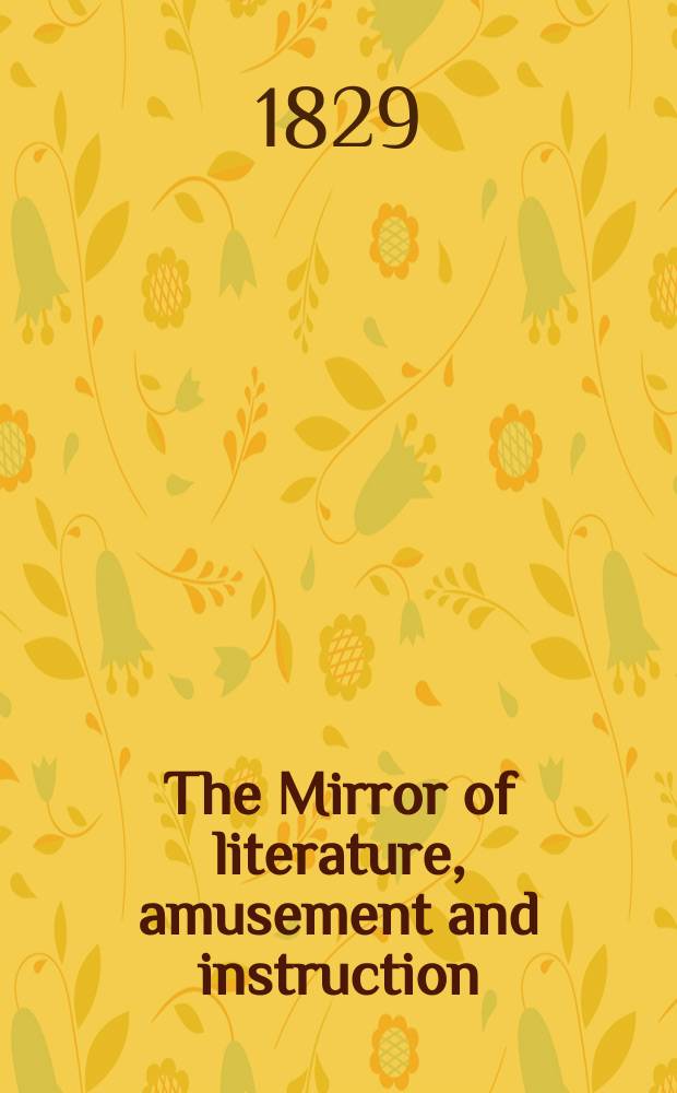 The Mirror of literature, amusement and instruction : Containing original essays... select extracts from new and expansive works ... Vol.14, №398
