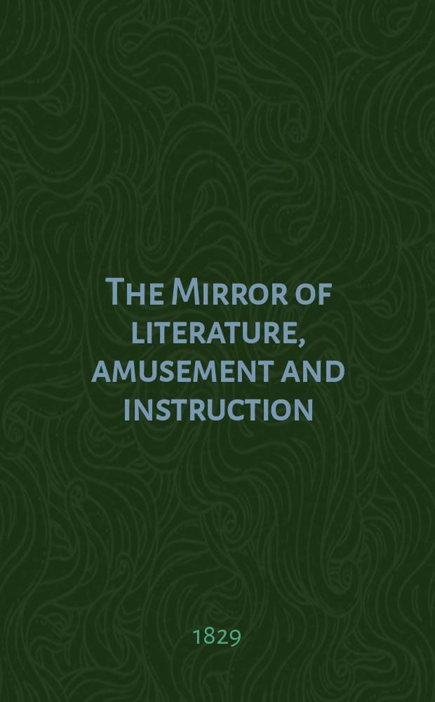 The Mirror of literature, amusement and instruction : Containing original essays... select extracts from new and expansive works ... Vol.14, №400