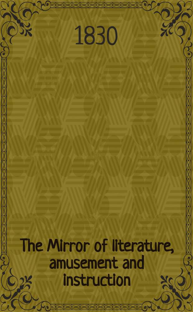 The Mirror of literature, amusement and instruction : Containing original essays... select extracts from new and expansive works ... Vol.15, №419