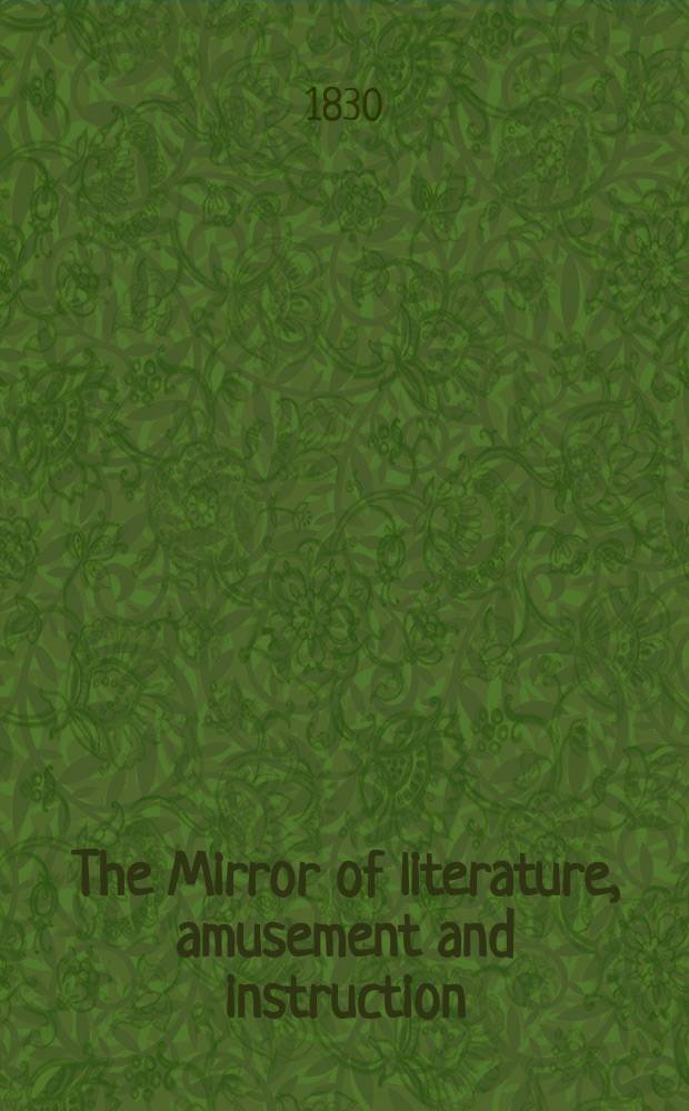 The Mirror of literature, amusement and instruction : Containing original essays... select extracts from new and expansive works ... Vol.15, №435