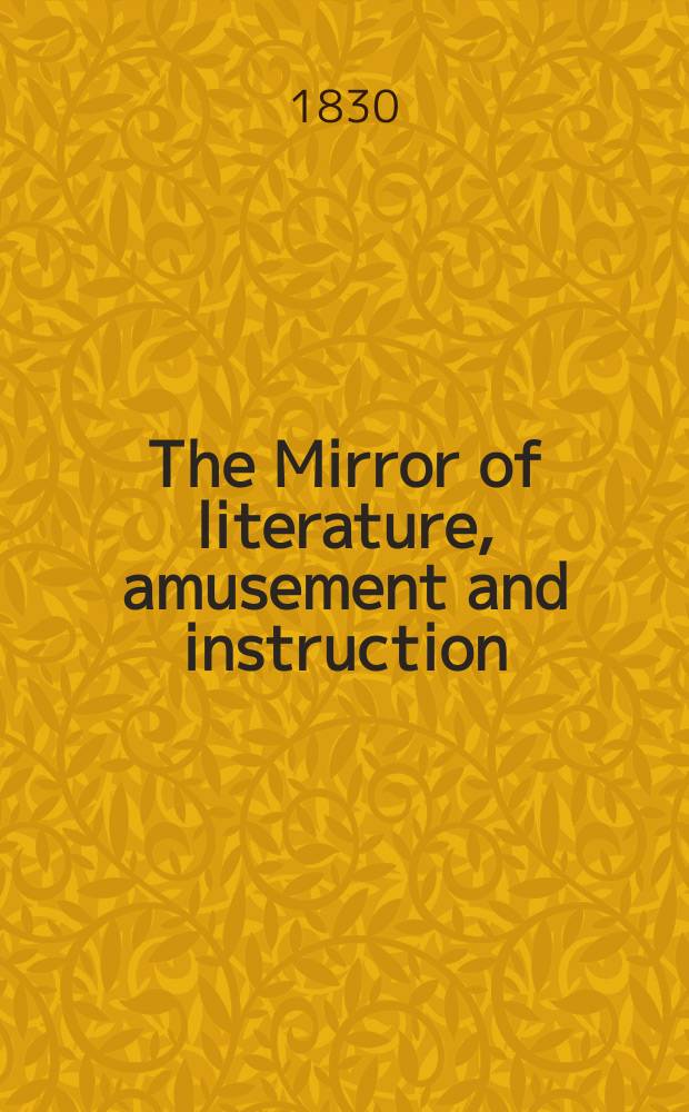 The Mirror of literature, amusement and instruction : Containing original essays... select extracts from new and expansive works ... Vol.16, №448