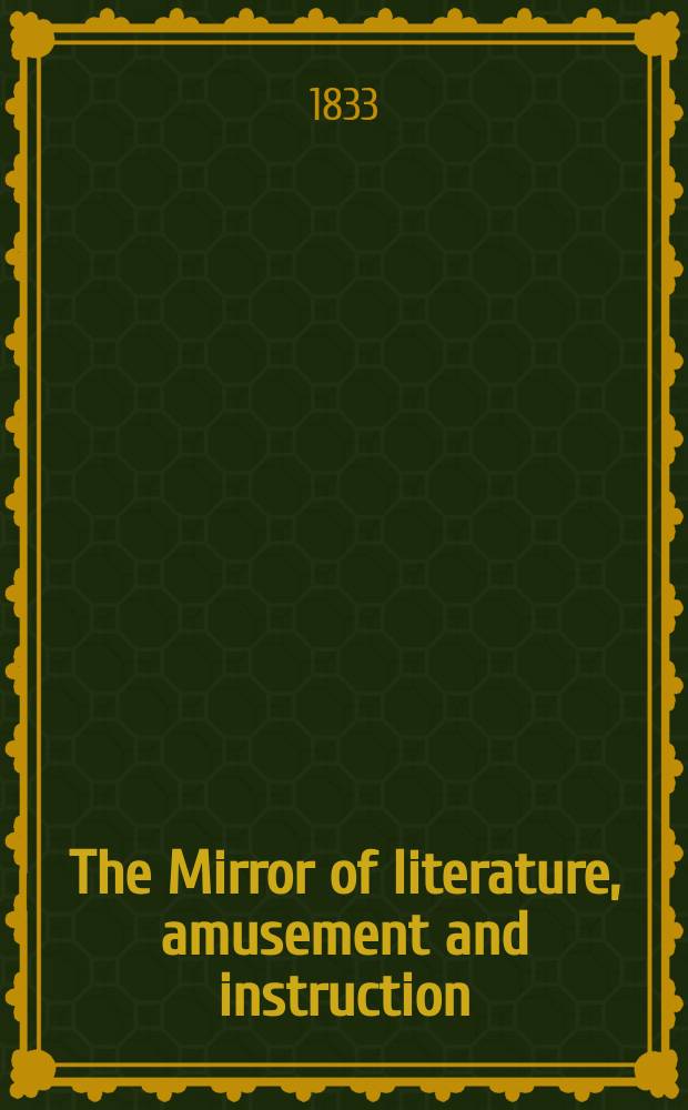 The Mirror of literature, amusement and instruction : Containing original essays... select extracts from new and expansive works ... Vol.22, №638