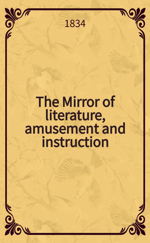 The Mirror of literature, amusement and instruction : Containing original essays... select extracts from new and expansive works ... Vol.24, №686