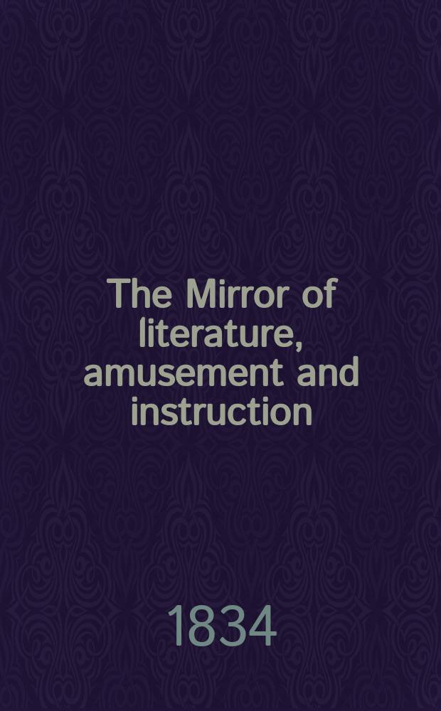 The Mirror of literature, amusement and instruction : Containing original essays... select extracts from new and expansive works ... Vol.24, №[699]