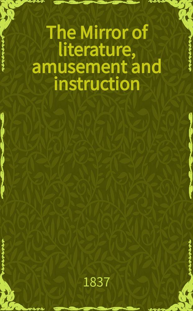 The Mirror of literature, amusement and instruction : Containing original essays... select extracts from new and expansive works ... Vol.29, №819
