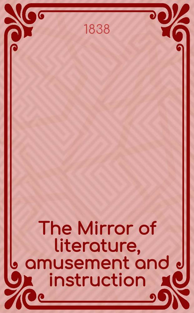 The Mirror of literature, amusement and instruction : Containing original essays... select extracts from new and expansive works ... Vol.30, №846