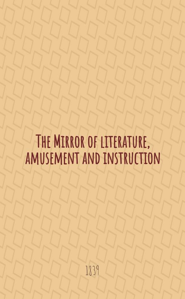 The Mirror of literature, amusement and instruction : Containing original essays... select extracts from new and expansive works ... Vol.33, №945