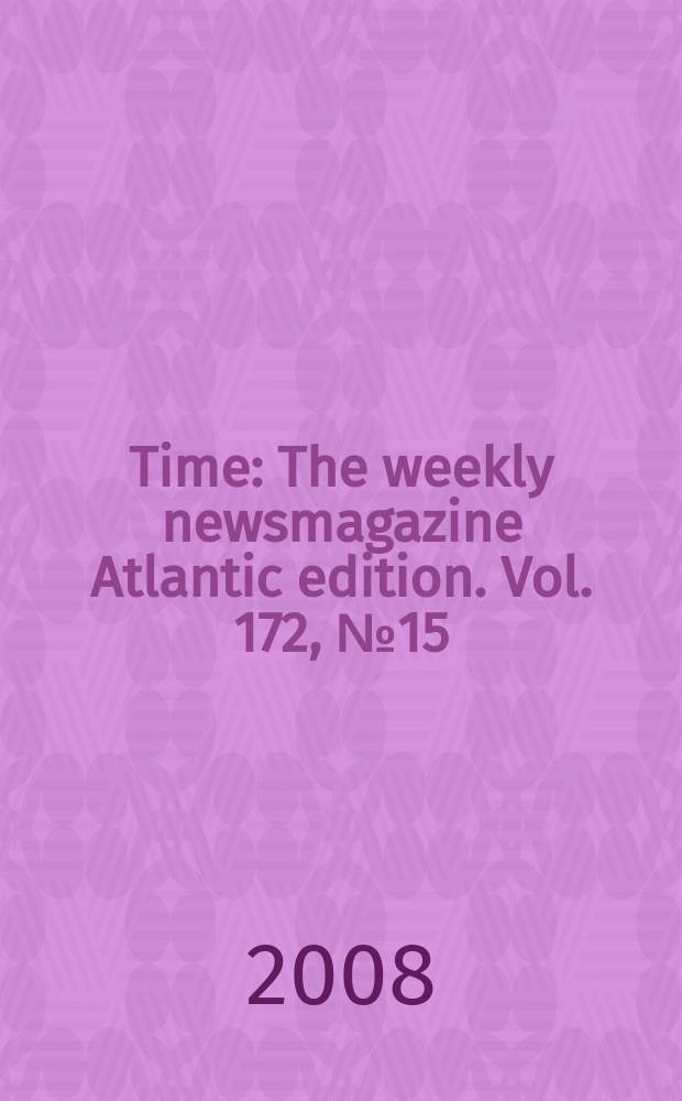 Time : The weekly newsmagazine Atlantic edition. Vol. 172, № 15