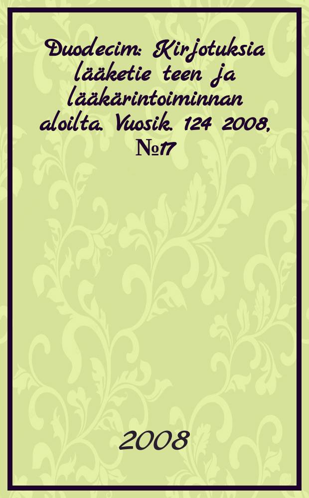Duodecim : Kirjotuksia lääketie teen ja lääkärintoiminnan aloilta. Vuosik. 124 2008, № 17