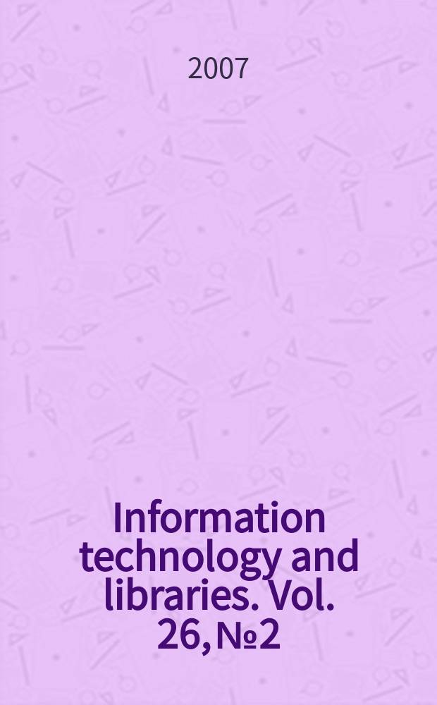 Information technology and libraries. Vol. 26, № 2