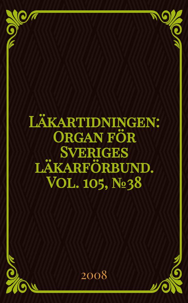 Läkartidningen : Organ för Sveriges läkarförbund. Vol. 105, № 38