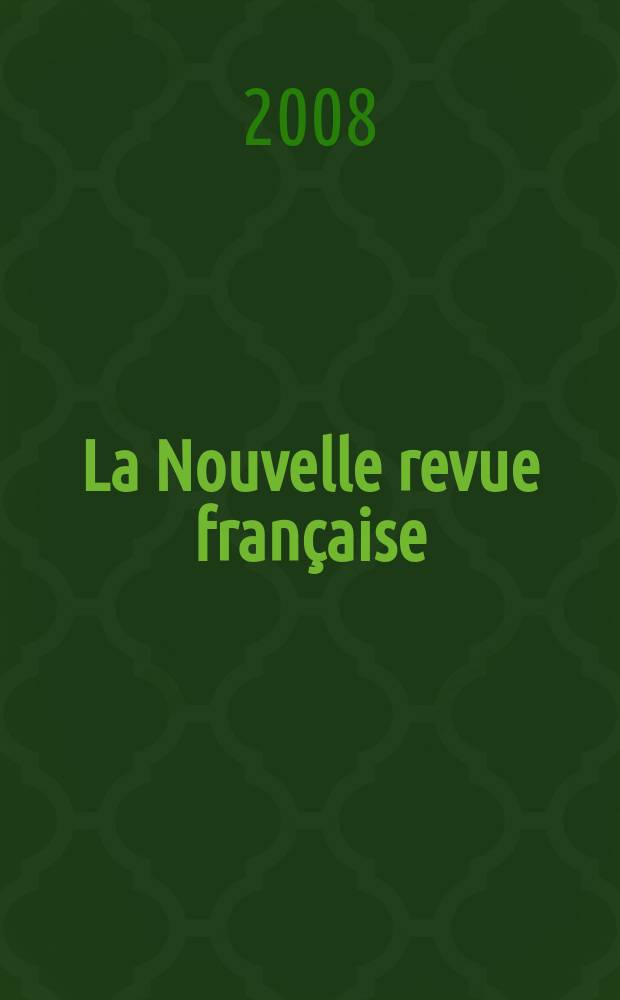 La Nouvelle revue fran&ccedil;aise : NRF. 2008, № 587