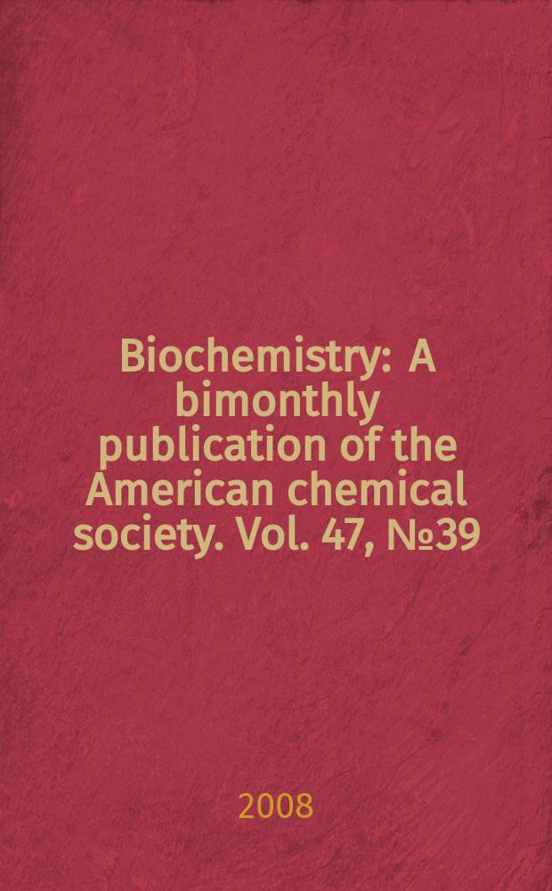 Biochemistry : A bimonthly publication of the American chemical society. Vol. 47, № 39