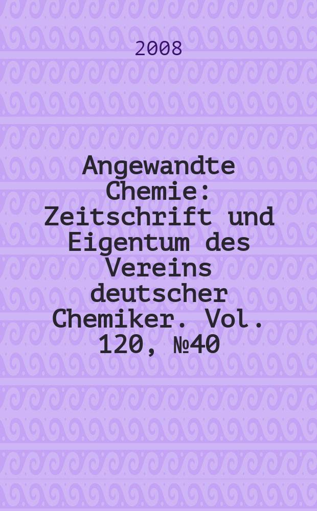 Angewandte Chemie : Zeitschrift und Eigentum des Vereins deutscher Chemiker. Vol. 120, № 40