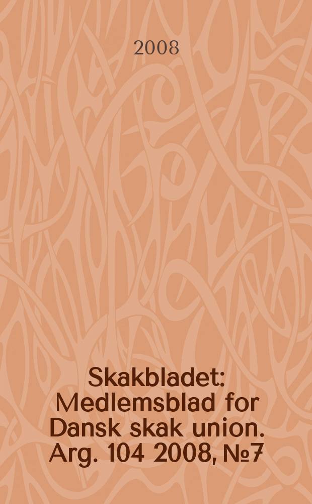 Skakbladet : Medlemsblad for Dansk skak union. Arg. 104 2008, № 7