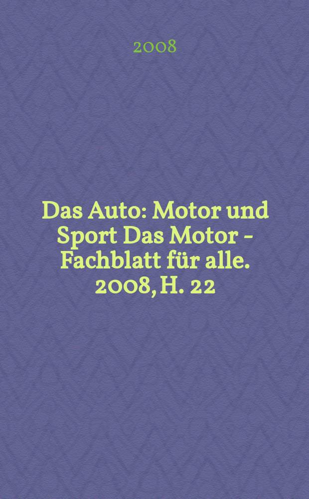Das Auto : Motor und Sport Das Motor - Fachblatt für alle. 2008, H. 22