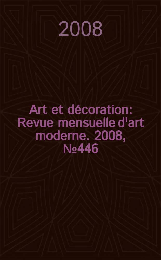 Art et décoration : Revue mensuelle d'art moderne. 2008, № 446