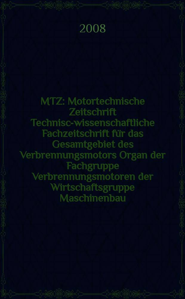MTZ : Motortechnische Zeitschrift Technisch- wissenschaftliche Fachzeitschrift für das Gesamtgebiet des Verbrennungsmotors Organ der Fachgruppe Verbrennungsmotoren der Wirtschaftsgruppe Maschinenbau. Jg. 69 2008, № 10