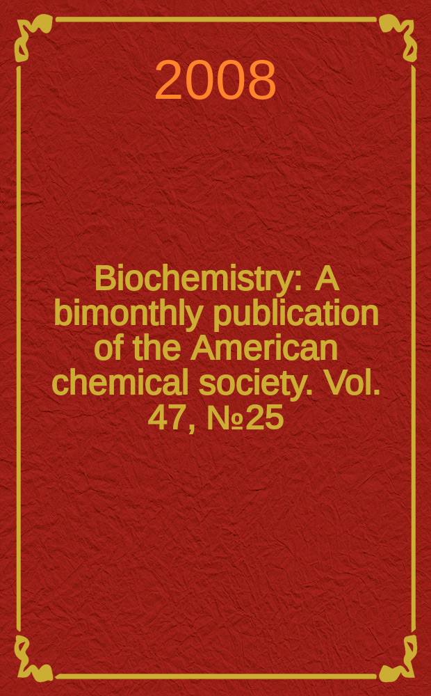 Biochemistry : A bimonthly publication of the American chemical society. Vol. 47, № 25