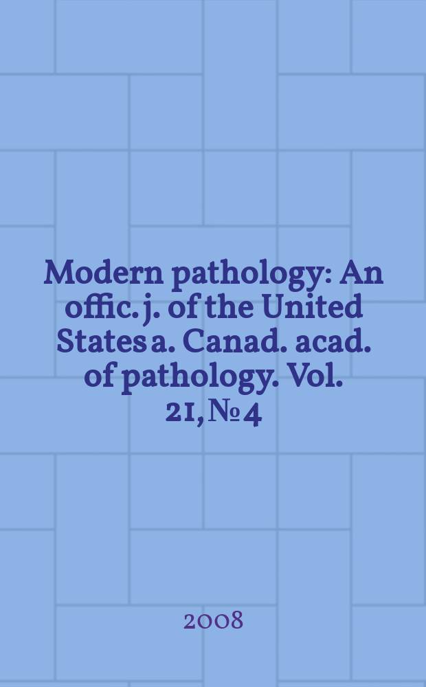 Modern pathology : An offic. j. of the United States a. Canad. acad. of pathology. Vol. 21, № 4