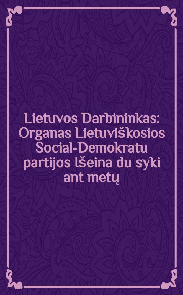 Lietuvos Darbininkas : Organas Lietuvi&scaron;kosios Social-Demokratu partijos I&scaron;eina du syki ant metų