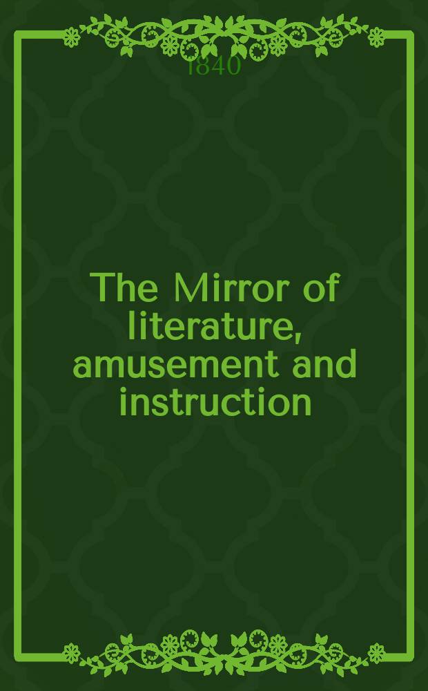 The Mirror of literature, amusement and instruction : Containing original essays... select extracts from new and expansive works ... Vol.35, №1002