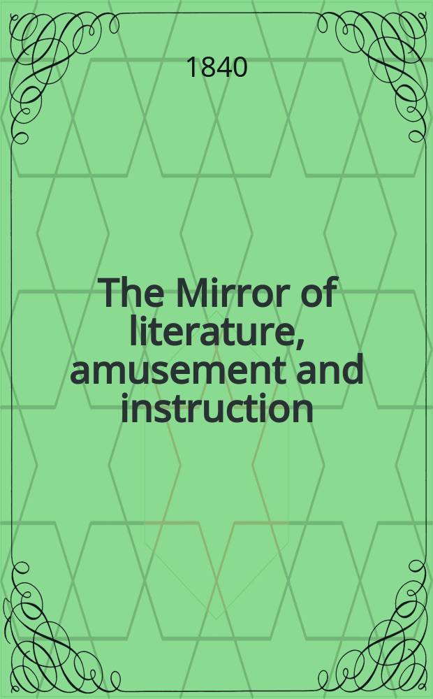 The Mirror of literature, amusement and instruction : Containing original essays... select extracts from new and expansive works ... Vol.36, №1021