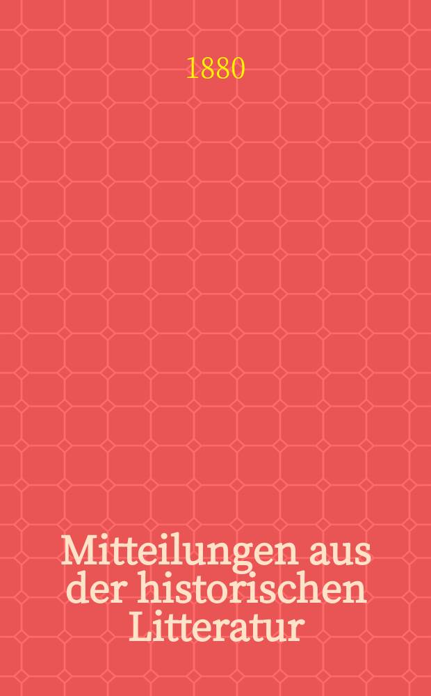 Mitteilungen aus der historischen Litteratur : Hrsg. von der Historischen Gesellschaft in Berlin ... Jg.8