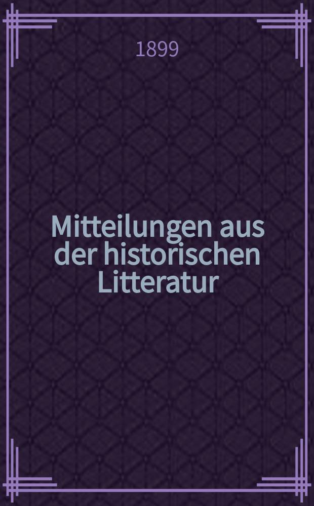 Mitteilungen aus der historischen Litteratur : Hrsg. von der Historischen Gesellschaft in Berlin ... Jg.27