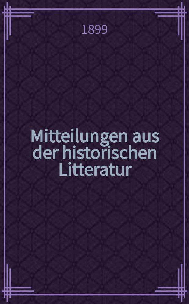 Mitteilungen aus der historischen Litteratur : Hrsg. von der Historischen Gesellschaft in Berlin ... Jg.27